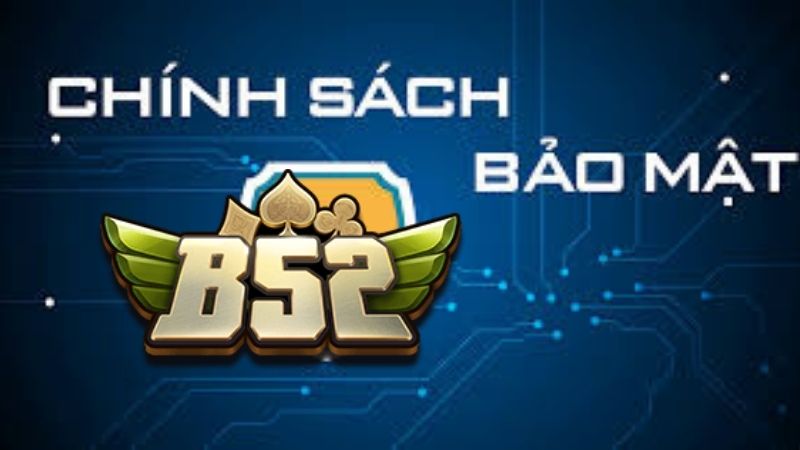 Nguyên Tắc Cốt Lõi Trong Chính Sách Bảo Mật B52 Club