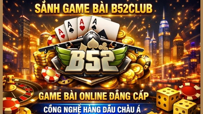 Tổng Quan Về Sảnh Game Bài B52Club